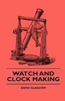 Watch and Clock Making 1015602363 Book Cover