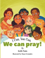 I Can, You Can, We Can Pray! 1739622308 Book Cover