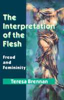 The Interpretation of the Flesh: Freud and Femininity 0415074495 Book Cover