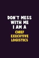 Don't Mess With Me, I Am A Chief Executive Logistics: 6X9 Career Pride 120 pages Writing Notebooks 1676845135 Book Cover