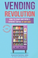Vending Revolution!: How to Start & Grow a Vending Empire at Any Age! (Vending Business, Vending Machines, How to Guide for Vending Business) 1790109515 Book Cover