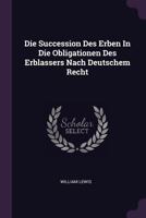 Die Succession Des Erben in Die Obligationen Des Erblassers Nach Deutschem Recht... 1378332202 Book Cover