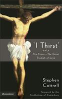 'I Thirst': The Cross--The Great Triumph of Love 0310250692 Book Cover