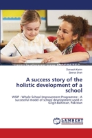 A success story of the holistic development of a school: WSIP - Whole School Improvement Programme - A successful model of school development used in Gilgit-Baltistan, Pakistan 3659138053 Book Cover