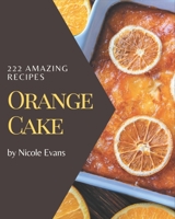 222 Amazing Orange Cake Recipes: Home Cooking Made Easy with Orange Cake Cookbook! B08P29LLD8 Book Cover