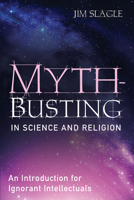 Myth-Busting in Science and Religion: An Introduction for Ignorant Intellectuals B0FHN84V56 Book Cover