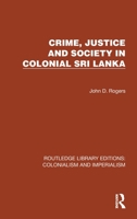 Crime, Justice and Society in Colonial Sri Lanka (London Studies on South Asia) 1032455888 Book Cover