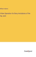 A New Operation for Bony Anchylosis of the Hip Joint 3382115913 Book Cover