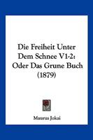 Die Freiheit Unter Dem Schnee V1-2: Oder Das Grune Buch (1879) 1168478138 Book Cover