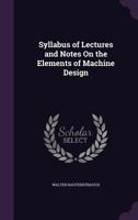 Syllabus of Lectures and Notes On the Elements of Machine Design 1356823025 Book Cover
