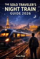 THE SOLO TRAVELER’S NIGHT TRAIN GUIDE 2026 B0GR8Y7TTM Book Cover