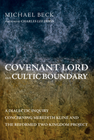 Covenant Lord and Cultic Boundary: A Dialectic Inquiry Concerning Meredith Kline and the Reformed Two-Kingdom Project 1666737577 Book Cover