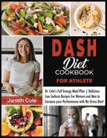 DASH Diet Cookbook For Athlete: Dr. Cole's Full Energy Meal Plan Delicious Low Sodium Recipes For Women and Men to Increase your Performance with No Stress Diet 180312055X Book Cover