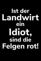 Ist der Landwirt ein Idiot, sind die Felgen rot!: A5 dotted Notizbuch f�r einen Landwirt oder Lohner in der Landwirtschaft als Geschenk 107914594X Book Cover