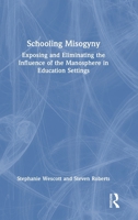 Schooling Misogyny: Exposing and Eliminating the Influence of the Manosphere in Education Settings 1041048718 Book Cover