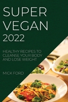 Super Vegan 2022: Healthy Recipes to Cleanse Your Body and Lose Weight 1804509485 Book Cover