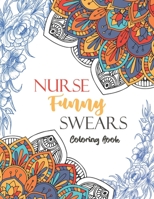 Nurse Funny Swears Coloring Book: A Humorous, Snarky & Unique Adult Coloring Book for Nurse With Swear Word to Make Them Relaxed With 52 Unique ... With Strong Phrases of Specially Nurse Swear B08JVKGSHB Book Cover