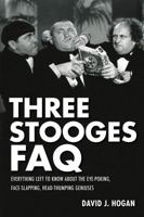 Three Stooges FAQ: Everything Left to Know About the Eye-Poking, Face-Slapping, Head-Thumping Geniuses 1557837880 Book Cover