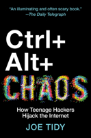 Ctrl + Alt + Chaos: How Teenage Hackers Hijack the Internet 1335003797 Book Cover