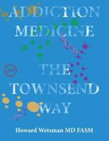 Addiction Medicine: The Townsend Way 0996159401 Book Cover