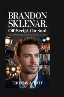 BRANDON SKLENAR: Off-Script, On-Soul: How One Man Shapes Worlds, One Character at a Time B0G4DSCXT3 Book Cover