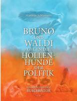 Bruno und Waldi gegen die Höllenhunde der Politik: ein Buch von dem Bublerator 3744857360 Book Cover