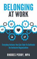 Belonging At Work: Everyday Actions You Can Take to Cultivate an Inclusive Organization 1732441901 Book Cover