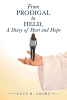 From Prodigal to Held, a Diary of Hurt and Hope 1728337895 Book Cover