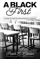 A Black First: Leading Through Educational Barriers and Biases 1960727133 Book Cover