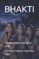 BHAKTI: TRANSFORM HURT INTO LOVE B0GVN84MJ7 Book Cover