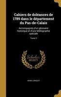 Cahiers de Doleances de 1789 Dans Le Departement Du Pas-de-Calais: Accompagnes D'Un Glossaire Historique Et D'Une Bibliographie Speciale; Tome 2 1360600655 Book Cover