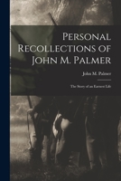 Personal Recollections of John M. Palmer; The Story of an Earnest Life 1016323816 Book Cover