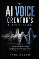 The AI Voice Creator’s Handbook: A Practical Guide to Voice Generation, Cloning, Performance, Narration, Dubbing, Audio Editing, and Commercial Production B0HGBN6YSW Book Cover