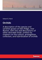 Orchids - A Description of the Species and Varieties Grown at Glen Ridge, Near Boston - With Lists and Descriptions of Other Desirable Kinds - Preface by Chapters on the Culture, Propagation, Collecti 1248767020 Book Cover