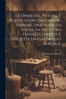 Le Opere Del Pittore E Plasticatore Gaudenzio Ferrari, Disegnate Ed Incise Da Silvestro Pianazzi, Dirette E Descritte Da Gaudenzio Bordiga 1021781193 Book Cover