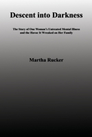 Descent into Darkness : The Story of One Woman?s Untreated Mental Illness and the Havoc It Wreaked on Her Family 1644388103 Book Cover