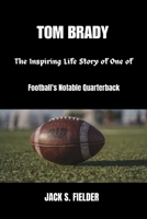 Tom Brady: The Inspiring Life Story of One of Football's Notable Quarterback B0DT4FLG5G Book Cover