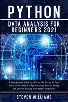 Python Data Analysis For Beginners 2021: A Step-By-Step Guide to Master the Basics of Data Science And Analysis In Python, Using Pandas, Numpy And Ipython: Develop your project in few days 1801324042 Book Cover