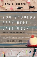 You Shoulda Been Here Last Week : Stories from an Angling Life 1960329928 Book Cover