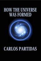 HOW THE UNIVERSE WAS FORMED: THE UNIVERSE IS FLOATING IN AN ABSOLUTE VOID B0G58DFHV5 Book Cover
