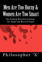 Men Are Too Horny & Women Are Too Smart: The Problem With Relationships: For Single and Married People 1456318411 Book Cover