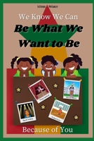 We Know We Can Be What We Want to Be Because of You: A celebration of black excellence B0BW2PWSVR Book Cover