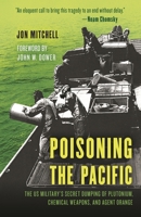 Poisoning the Pacific: The US Military's Secret Dumping of Plutonium, Chemical Weapons, and Agent Orange 1538189291 Book Cover