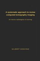 A systematic approach to review computed tomography imaging: for novice radiologists in training 1081012730 Book Cover