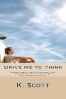 Drive Me To Think: Driving time is "Law of Attraction" time. Convert negativity into miracles while driving and in life. 1481806416 Book Cover