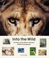 Into the Wild: The Story of the World's Greatest Wildlife Photography 3668054185 Book Cover
