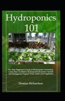 Hydroponics 101:: Learn How To Build a Backyard Hydroponics System. 1793298203 Book Cover