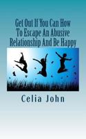 Get Out If You Can How To Escape An Abusive Relationship And Be Happy 1484005147 Book Cover