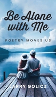 Be Alone with Me: Poetry Moves Us B0GNHQFNF9 Book Cover
