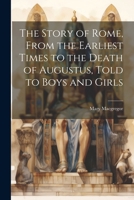 The Story of Rome, From the Earliest Times to the Death of Augustus, Told to Boys and Girls 1021475815 Book Cover